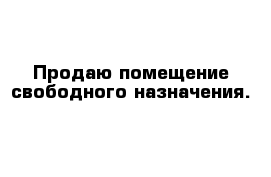 Продаю помещение свободного назначения.